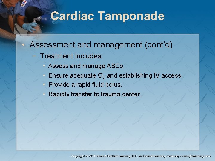 Cardiac Tamponade • Assessment and management (cont’d) − Treatment includes: • • Assess and
