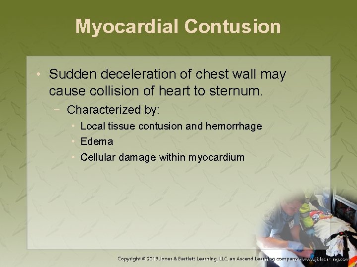 Myocardial Contusion • Sudden deceleration of chest wall may cause collision of heart to