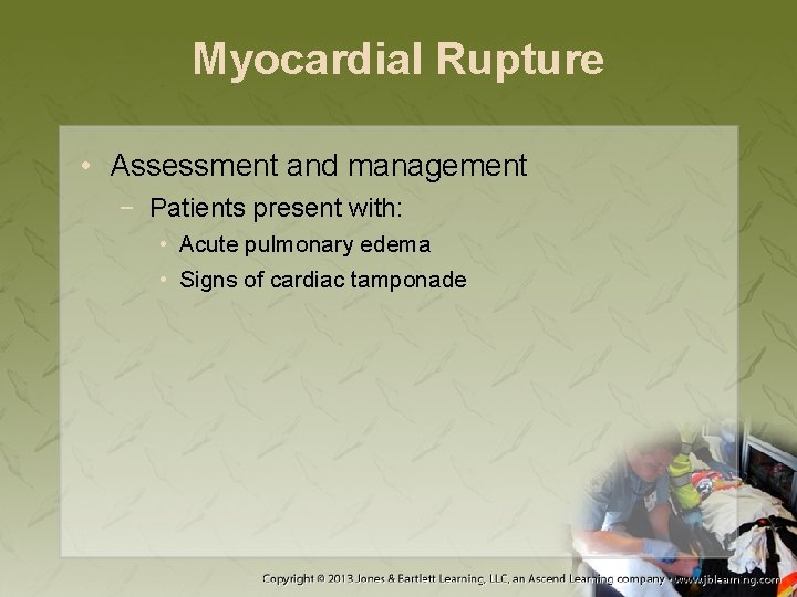 Myocardial Rupture • Assessment and management − Patients present with: • Acute pulmonary edema