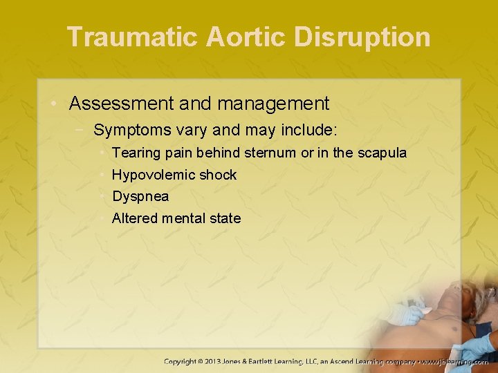 Traumatic Aortic Disruption • Assessment and management − Symptoms vary and may include: •
