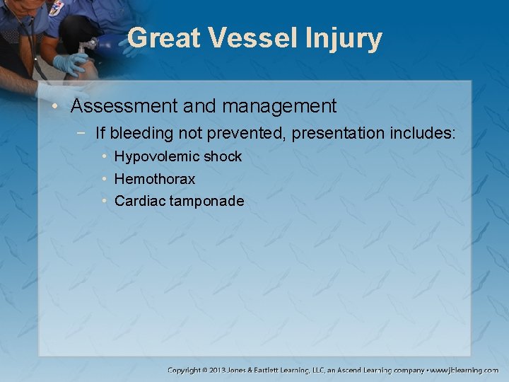 Great Vessel Injury • Assessment and management − If bleeding not prevented, presentation includes: