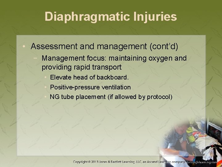 Diaphragmatic Injuries • Assessment and management (cont’d) − Management focus: maintaining oxygen and providing