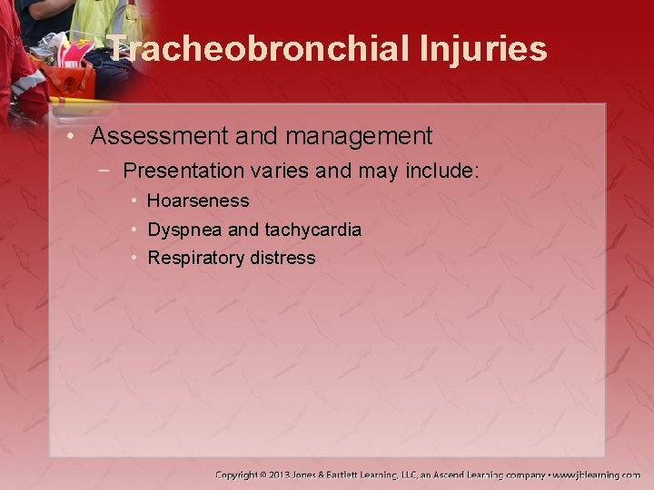 Tracheobronchial Injuries • Assessment and management − Presentation varies and may include: • Hoarseness