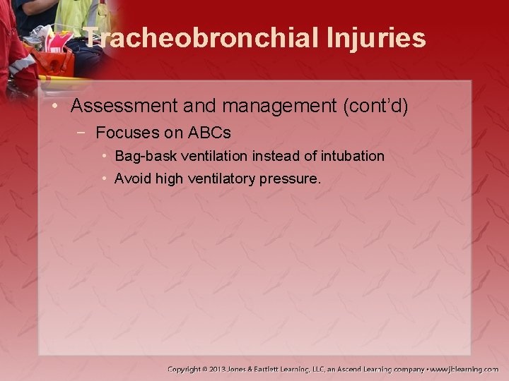 Tracheobronchial Injuries • Assessment and management (cont’d) − Focuses on ABCs • Bag-bask ventilation