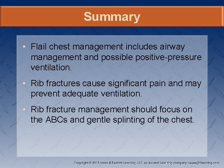 Summary • Flail chest management includes airway management and possible positive-pressure ventilation. • Rib