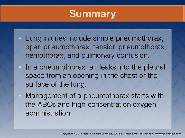 Summary • Lung injuries include simple pneumothorax, open pneumothorax, tension pneumothorax, hemothorax, and pulmonary