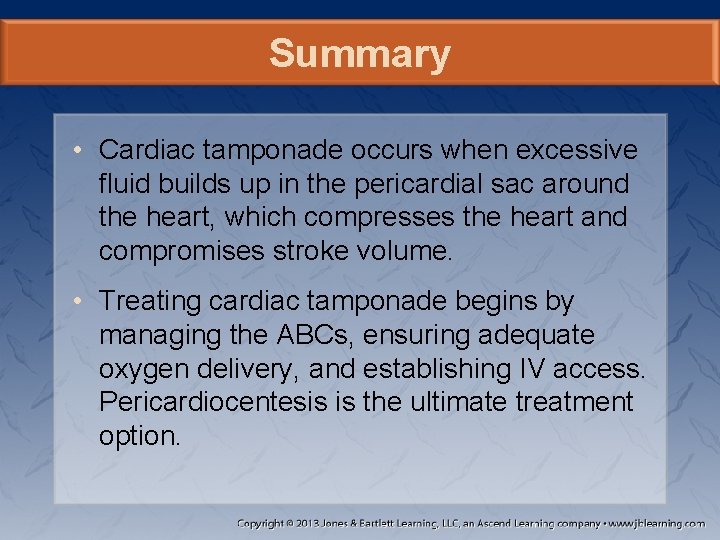 Summary • Cardiac tamponade occurs when excessive fluid builds up in the pericardial sac