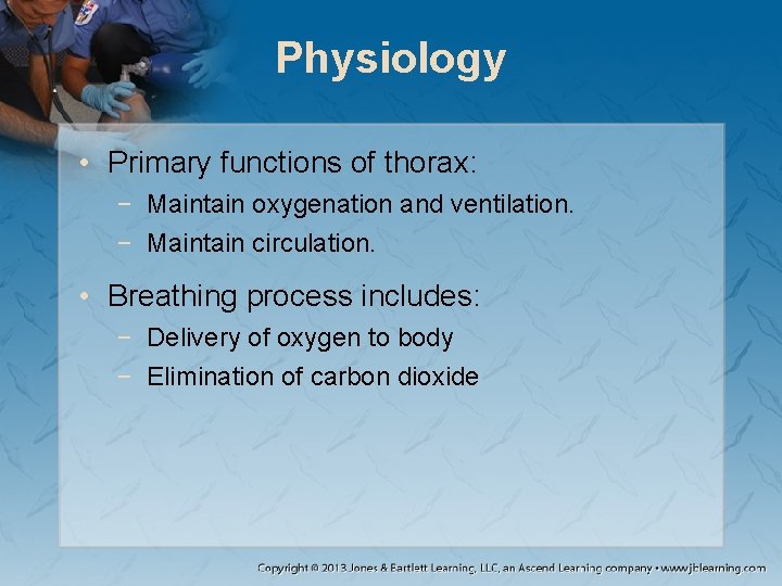 Physiology • Primary functions of thorax: − Maintain oxygenation and ventilation. − Maintain circulation.