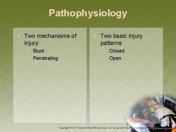 Pathophysiology • Two mechanisms of injury: − Blunt − Penetrating • Two basic injury