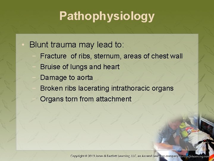 Pathophysiology • Blunt trauma may lead to: − − − Fracture of ribs, sternum,