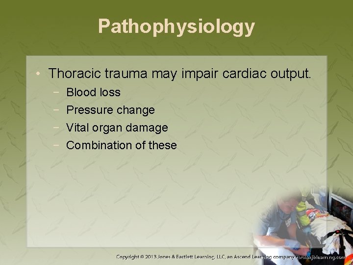 Pathophysiology • Thoracic trauma may impair cardiac output. − − Blood loss Pressure change