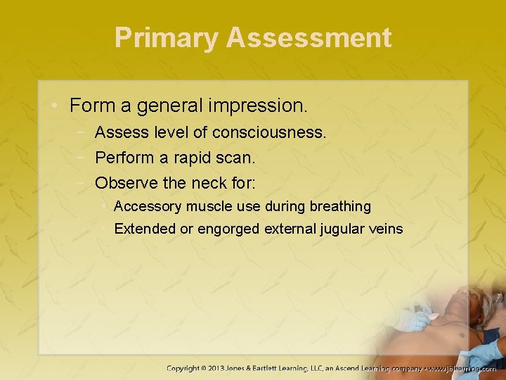 Primary Assessment • Form a general impression. − Assess level of consciousness. − Perform