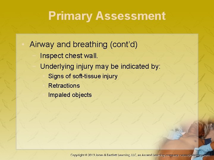 Primary Assessment • Airway and breathing (cont’d) − Inspect chest wall. − Underlying injury