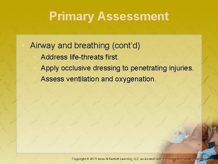 Primary Assessment • Airway and breathing (cont’d) − Address life-threats first. − Apply occlusive