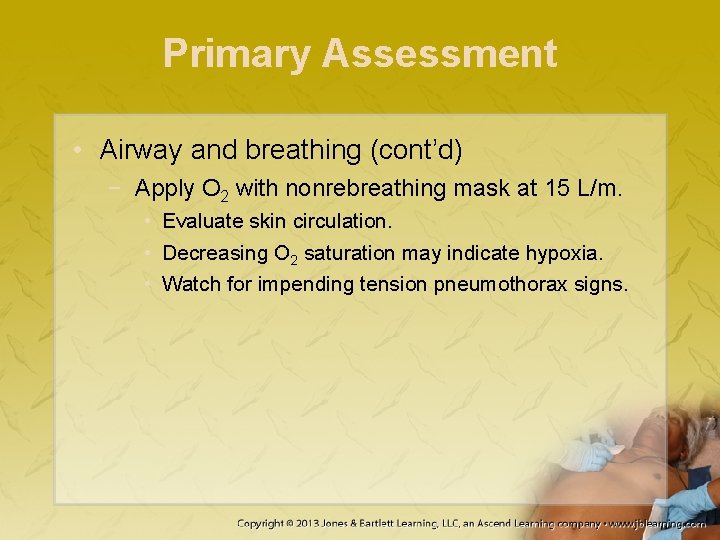 Primary Assessment • Airway and breathing (cont’d) − Apply O 2 with nonrebreathing mask