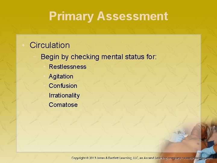 Primary Assessment • Circulation − Begin by checking mental status for: • • •