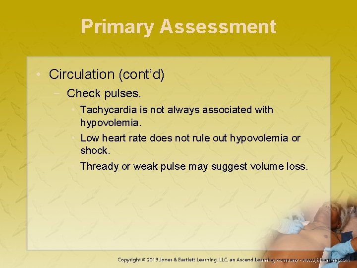 Primary Assessment • Circulation (cont’d) − Check pulses. • Tachycardia is not always associated
