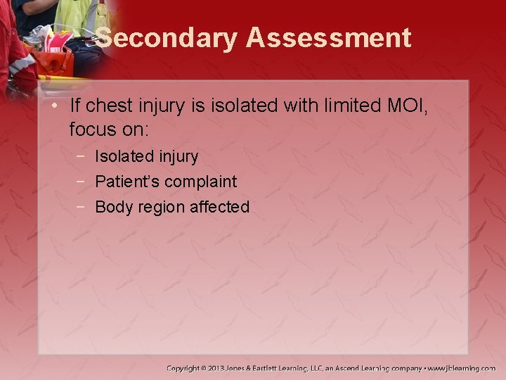 Secondary Assessment • If chest injury is isolated with limited MOI, focus on: −