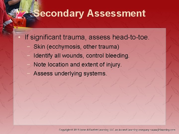Secondary Assessment • If significant trauma, assess head-to-toe. − − Skin (ecchymosis, other trauma)