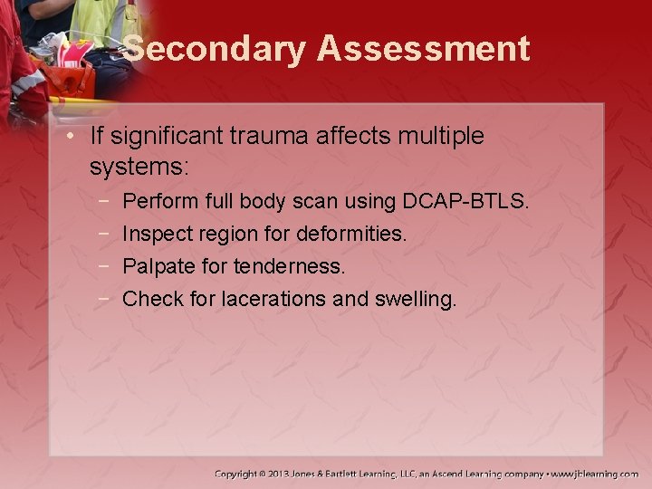 Secondary Assessment • If significant trauma affects multiple systems: − − Perform full body