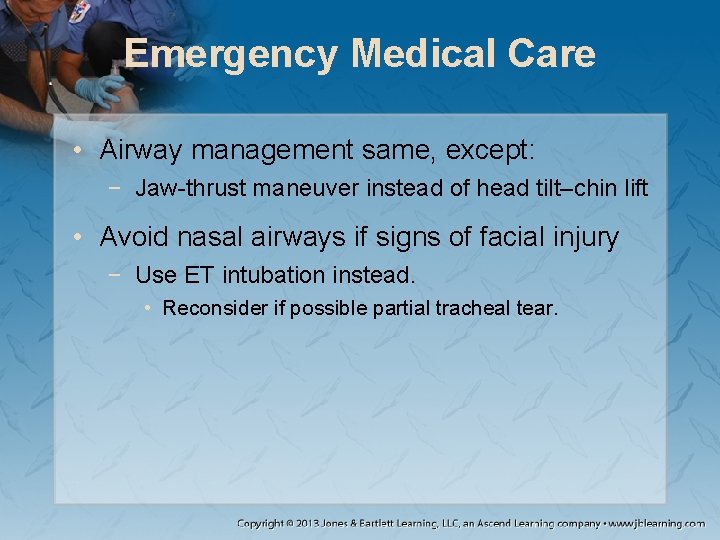 Emergency Medical Care • Airway management same, except: − Jaw-thrust maneuver instead of head