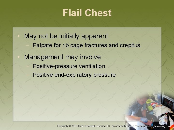 Flail Chest • May not be initially apparent − Palpate for rib cage fractures