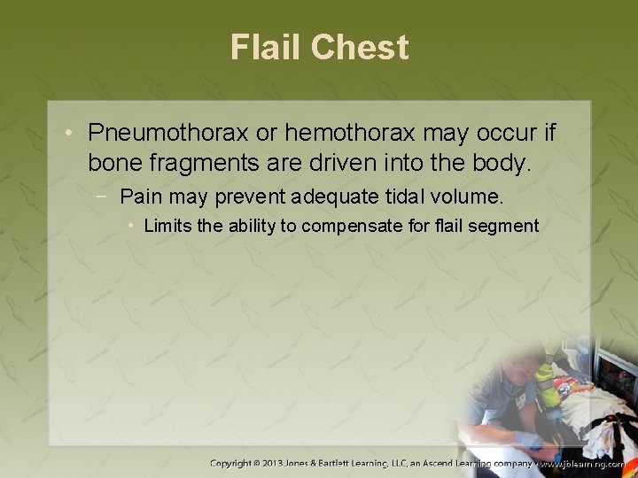 Flail Chest • Pneumothorax or hemothorax may occur if bone fragments are driven into