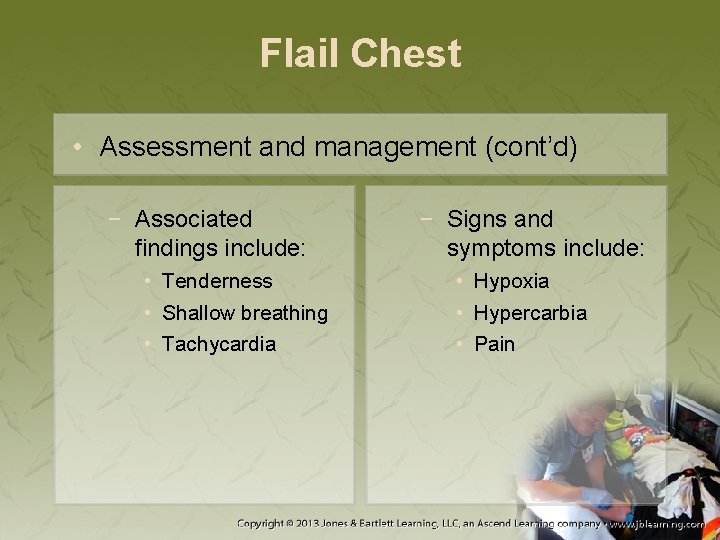 Flail Chest • Assessment and management (cont’d) − Associated findings include: • Tenderness •