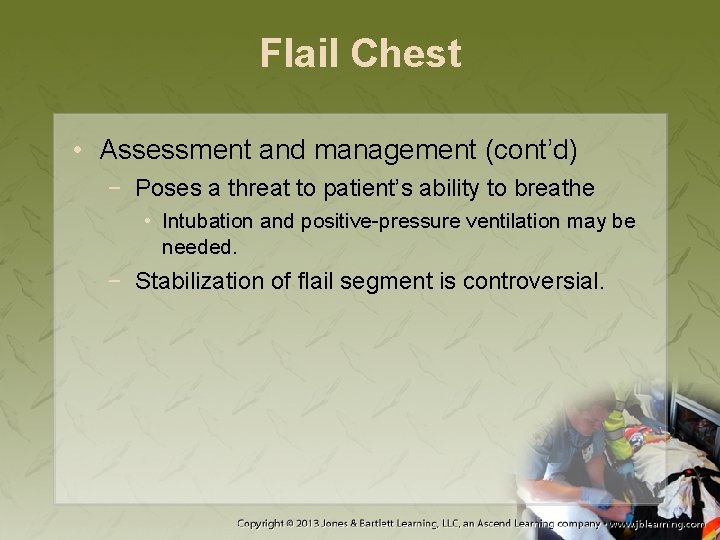 Flail Chest • Assessment and management (cont’d) − Poses a threat to patient’s ability