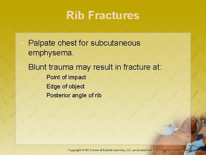 Rib Fractures • Palpate chest for subcutaneous emphysema. • Blunt trauma may result in