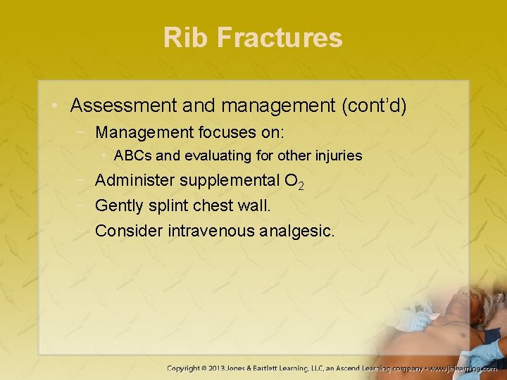 Rib Fractures • Assessment and management (cont’d) − Management focuses on: • ABCs and