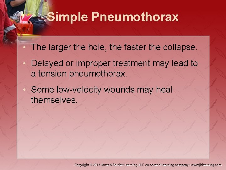 Simple Pneumothorax • The larger the hole, the faster the collapse. • Delayed or