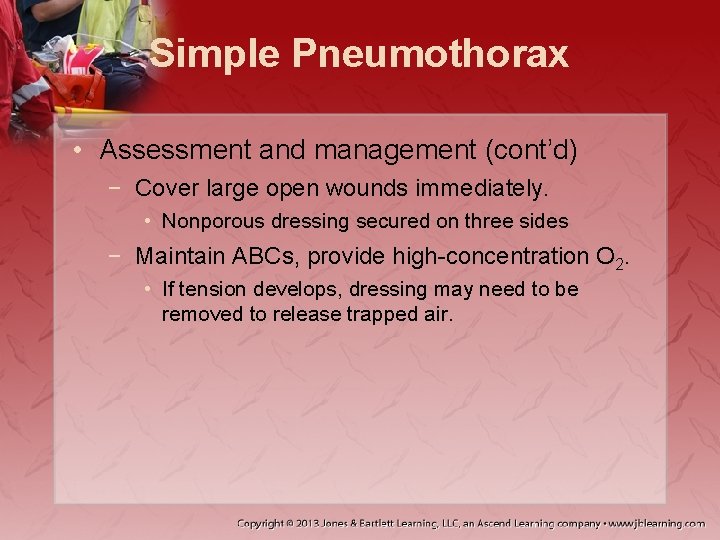 Simple Pneumothorax • Assessment and management (cont’d) − Cover large open wounds immediately. •