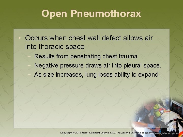 Open Pneumothorax • Occurs when chest wall defect allows air into thoracic space −