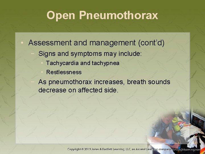 Open Pneumothorax • Assessment and management (cont’d) − Signs and symptoms may include: •