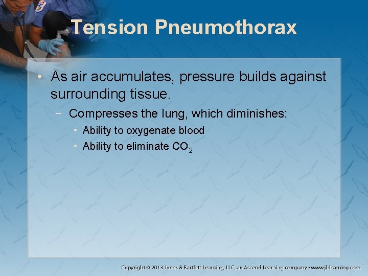 Tension Pneumothorax • As air accumulates, pressure builds against surrounding tissue. − Compresses the