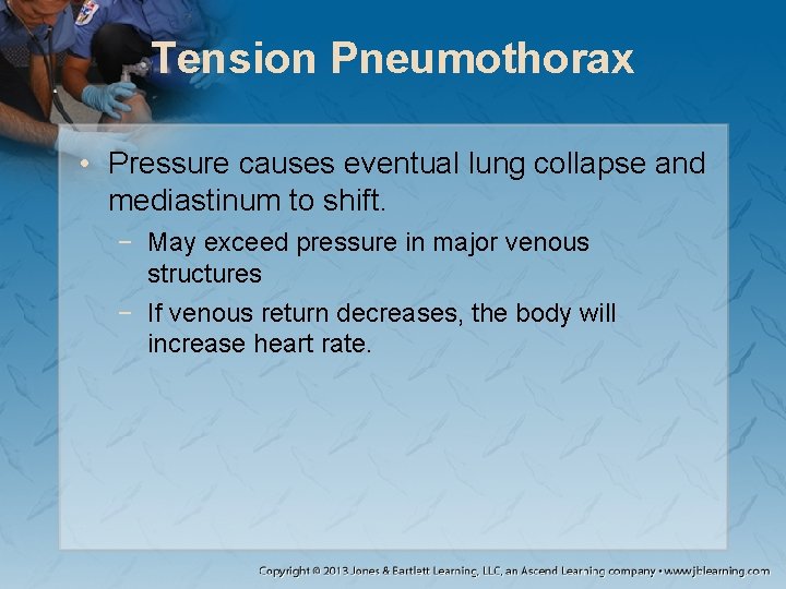 Tension Pneumothorax • Pressure causes eventual lung collapse and mediastinum to shift. − May