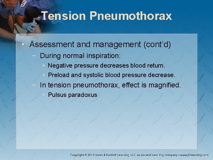 Tension Pneumothorax • Assessment and management (cont’d) − During normal inspiration: • Negative pressure