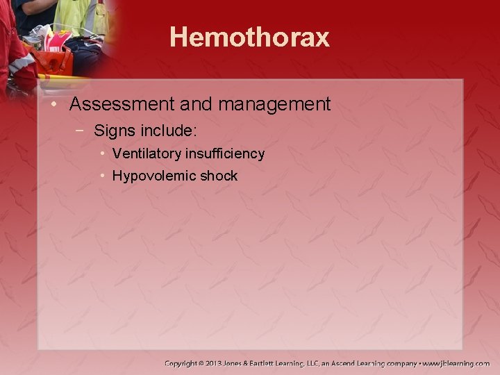 Hemothorax • Assessment and management − Signs include: • Ventilatory insufficiency • Hypovolemic shock