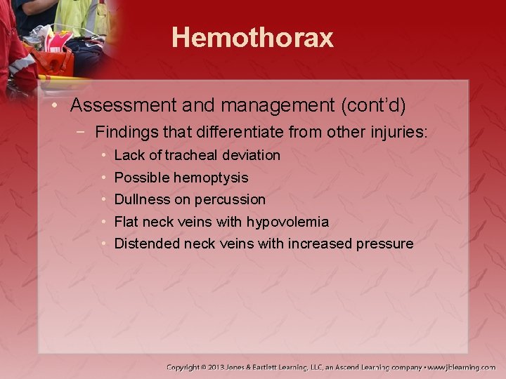 Hemothorax • Assessment and management (cont’d) − Findings that differentiate from other injuries: •