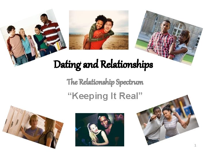 Dating and Relationships The Relationship Spectrum “Keeping It Real” 1 