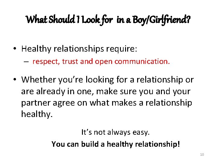 What Should I Look for in a Boy/Girlfriend? • Healthy relationships require: – respect,