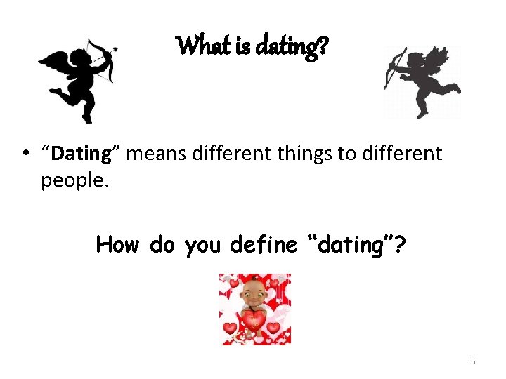 What is dating? • “Dating” means different things to different people. How do you