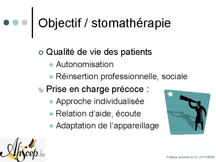 Objectif / stomathérapie ¢ Qualité de vie des patients Autonomisation l Réinsertion professionnelle, sociale