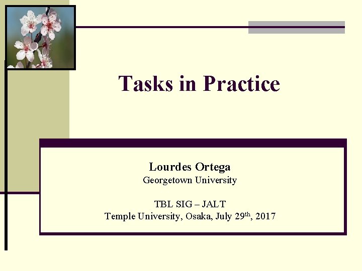 Tasks in Practice Lourdes Ortega Georgetown University TBL SIG – JALT Temple University, Osaka,
