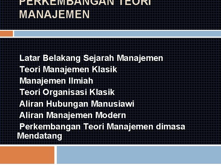 PERKEMBANGAN TEORI MANAJEMEN Latar Belakang Sejarah Manajemen Teori Manajemen Klasik Manajemen Ilmiah Teori Organisasi