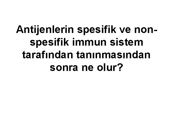 Antijenlerin spesifik ve nonspesifik immun sistem tarafından tanınmasından sonra ne olur? 