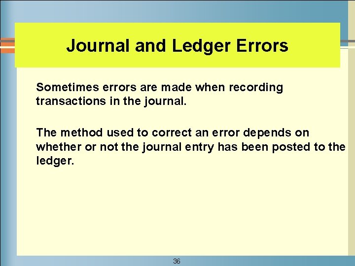 Journal and Ledger Errors Sometimes errors are made when recording transactions in the journal.