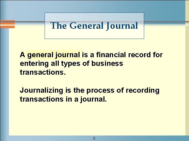 The General Journal A general journal is a financial record for entering all types