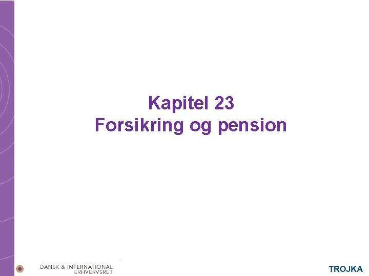 Kapitel 23 Forsikring og pension Kapitel 23 Forsikring og pension